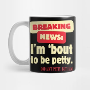 Breaking News I'm About To Be Petty Mug